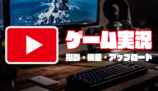 YouTubeへのゲーム実況動画アップロードまでの流れ・方法を解説｜撮影・編集・投稿の3ステップ